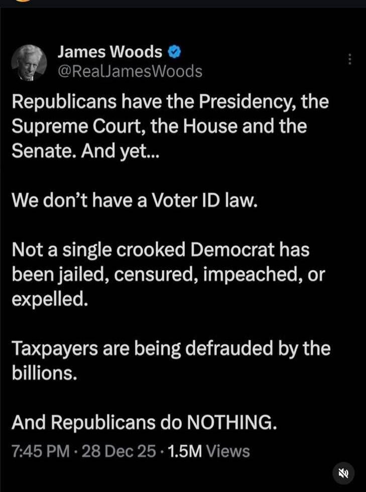 Republicans have the Presidency, the Supreme Court, the House and the Senate. And yet...\n\nWe don’t have a Voter ID law.\n\nNot a single crooked Democrat has been jailed, censured, impeached, or expelled.\n\nTaxpayers are being defrauded by the billions.\n\nAnd Republicans do NOTHING.