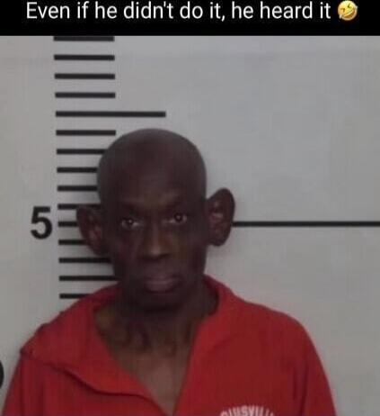 Even if he didn't do it, he heard it 😂