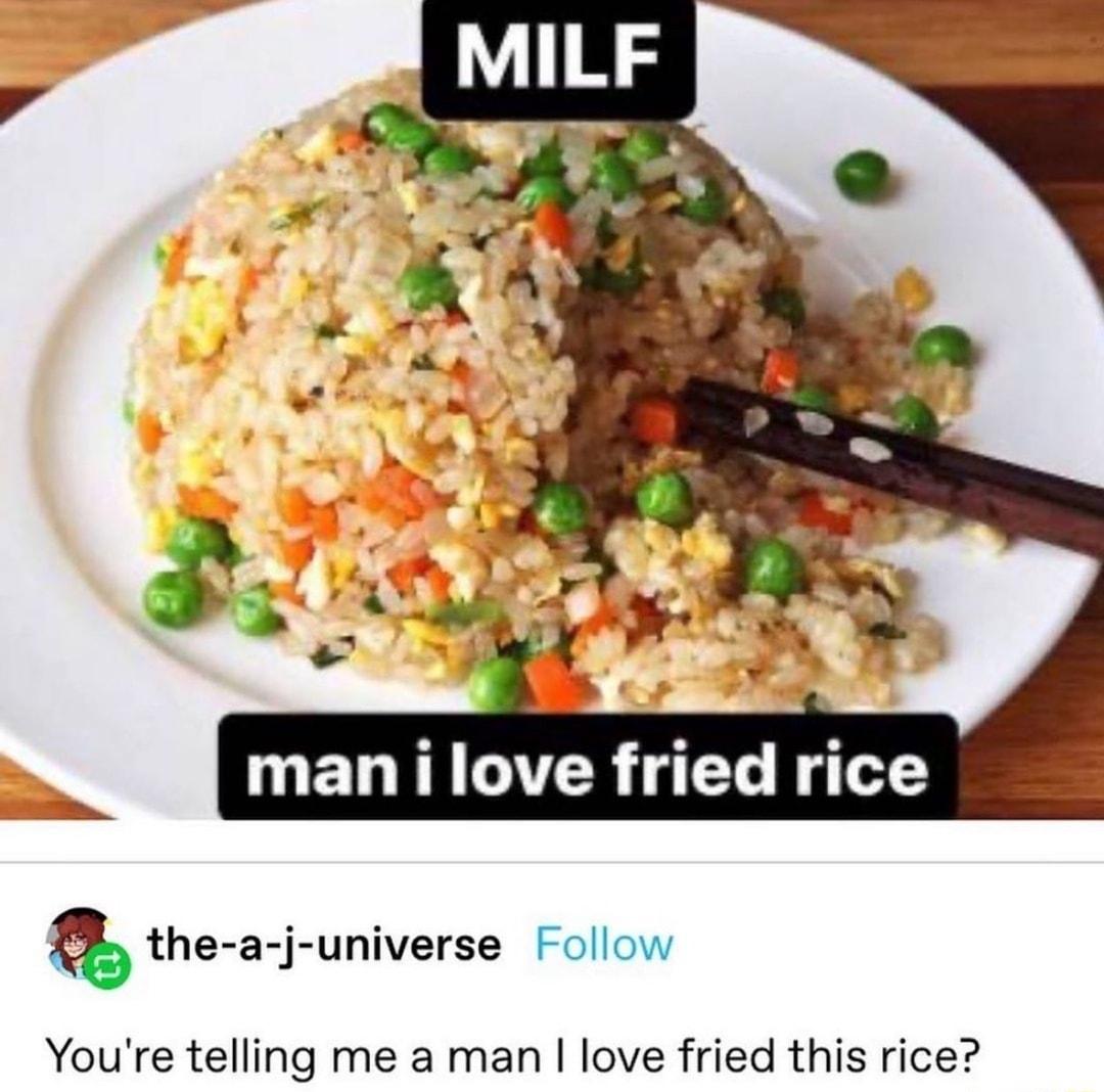 the a juniverse Follow Youre telling me a man love fried this rice