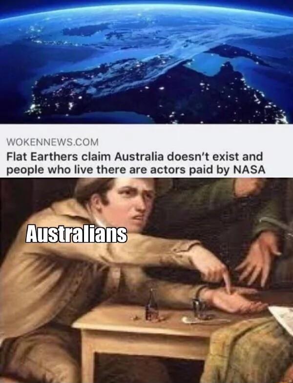 Flat Earthers claim Australia doesnt exist and people who live there are actors paid by NASA