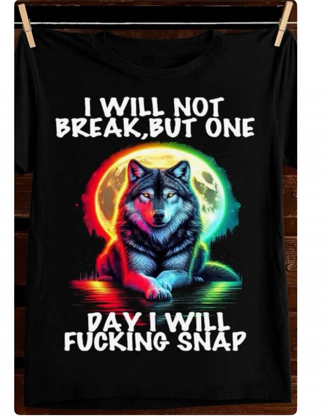 I WILL NOT BREAK, BUT ONE DAY I WILL FUCKING SNAP