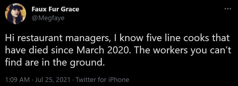 Faux Fur Grace f I Hi restaurant managers know five line cooks that have died since March 2020 The workers you cant find are in the ground 109 AM Jul 25 2021 Twitter for iPhone