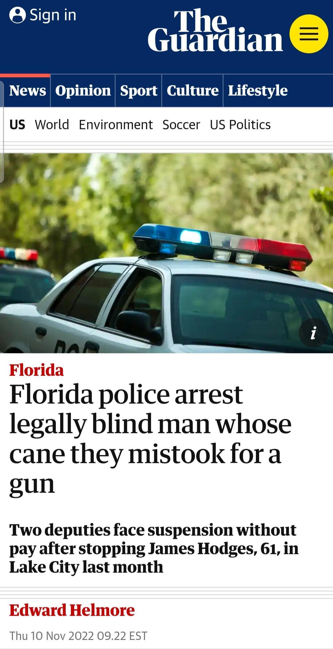 Gllredian e News Opinion Sport Culture Lifestyle US World Environment Soccer US Politics Florida police arrest legally blind man whose cane they mistook for a gun Two deputies face suspension without pay after stopping James Hodges 61 in Lake City last month