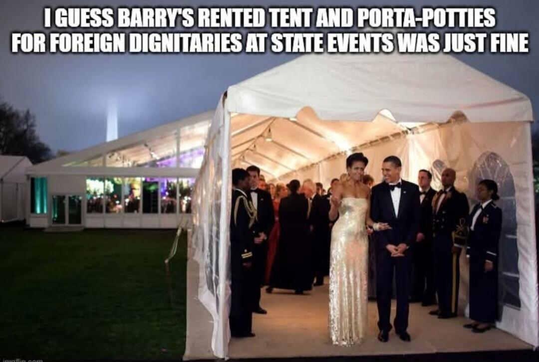I GUESS BARRY'S RENTED TENT AND PORTA-POTTIES FOR FOREIGN DIGNITARIES AT STATE EVENTS WAS JUST FINE