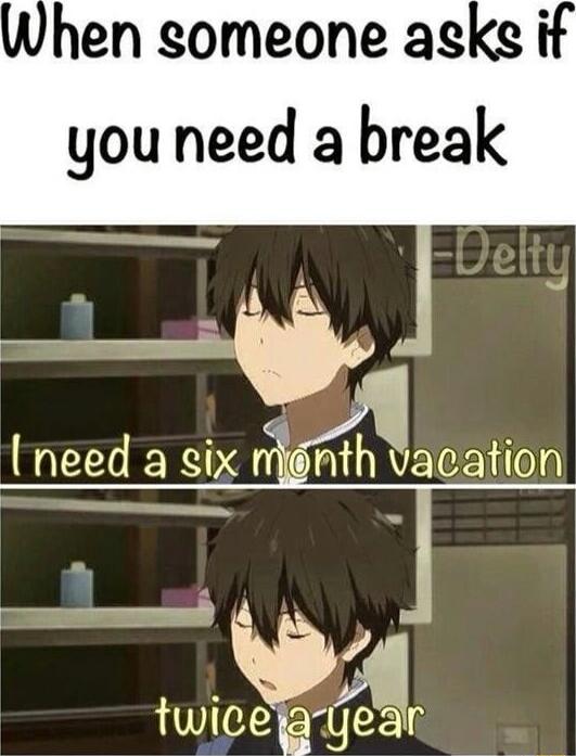 hen someone agks if you need a break need a hvacahon B I