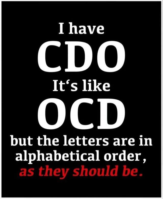 I have CDO It's like OCD but the letters are in alphabetical order, as they should be.