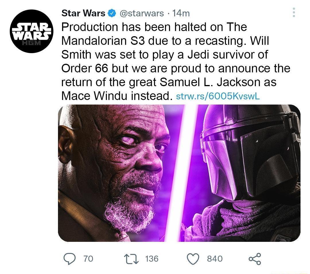 Star Wars starwars 14m Production has been halted on The Mandalorian S3 due to a recasting Will Smith was set to play a Jedi survivor of Order 66 but we are proud to announce the return of the great Samuel L Jackson as Mace Windu instead 60 s O 70 1 136