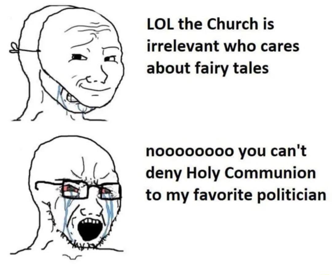 LOL the Church is irrelevant who cares about fairy tales NO0000000 you cant deny Holy Communion to my favorite politician