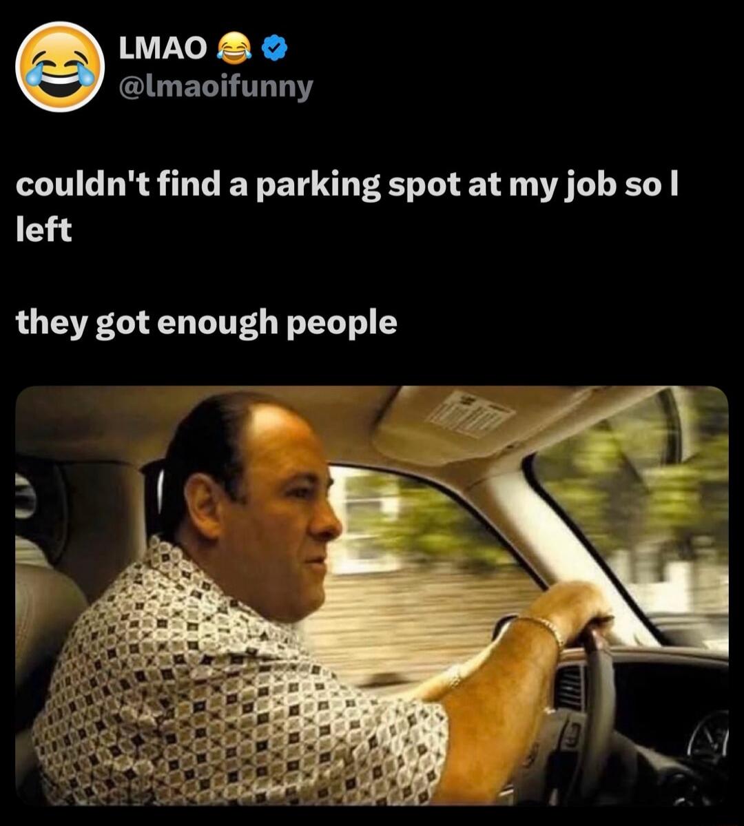 LMAO 😂 @lmaofunny couldn't find a parking spot at my job so I left they got enough people