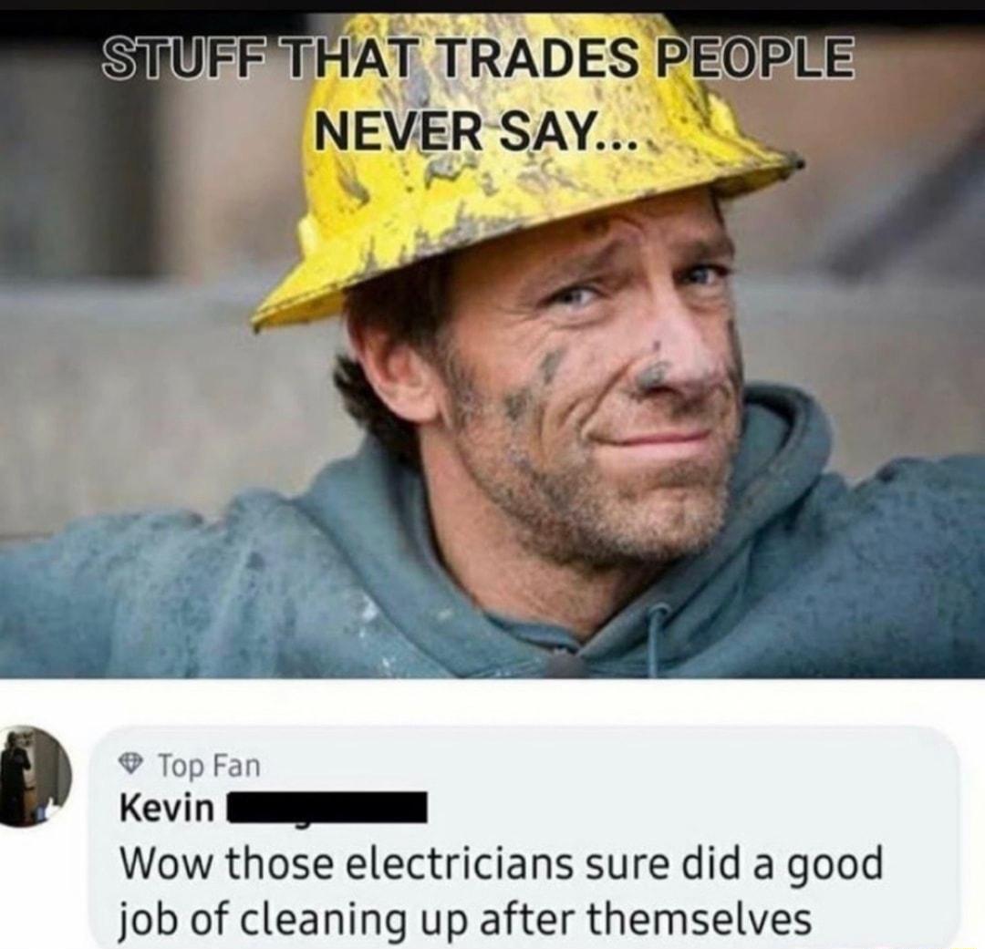 TopFan Kevin EEp Wow those electricians sure did a good job of cleaning up after themselves