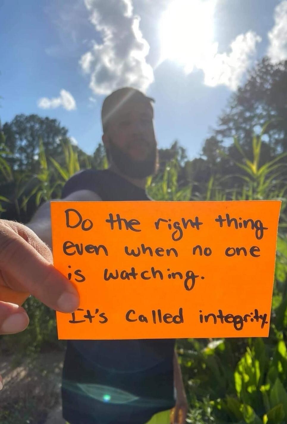 Do the right thing even when no one is watching. It's Called integrity.