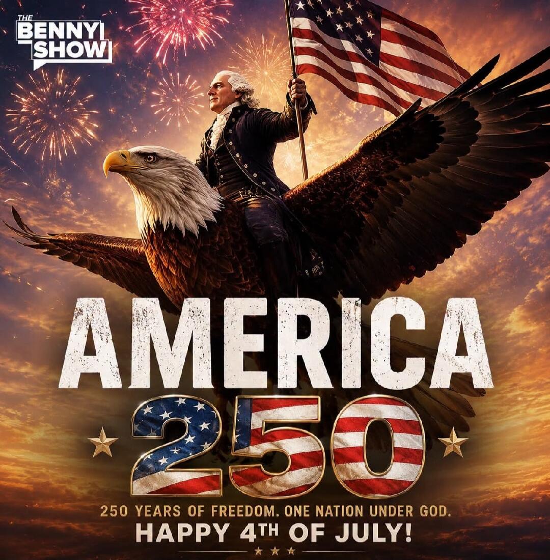THE BENNY SHOW AMERICA 250 250 YEARS OF FREEDOM. ONE NATION UNDER GOD. HAPPY 4TH OF JULY!