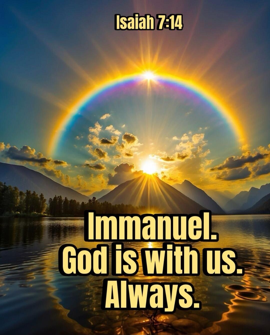 Isaiah 7:14
Immanuel. God is with us. Always.