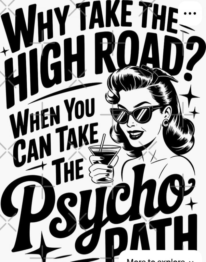 Why take the high road? When you can take the psycho path