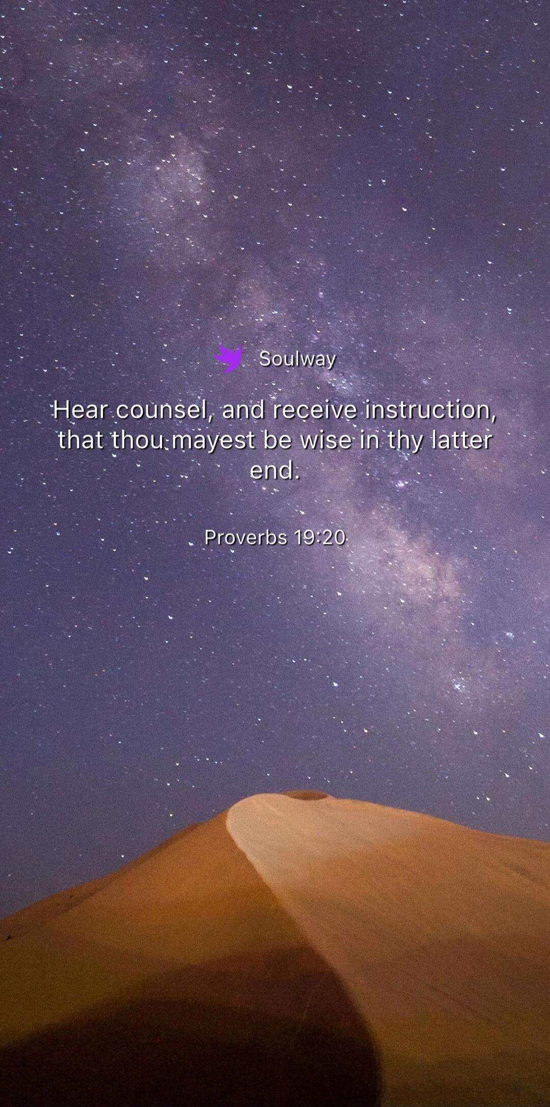 Soulway. Hear counsel, and receive instruction, that thou mayest be wise in thy latter end. Proverbs 19:20.