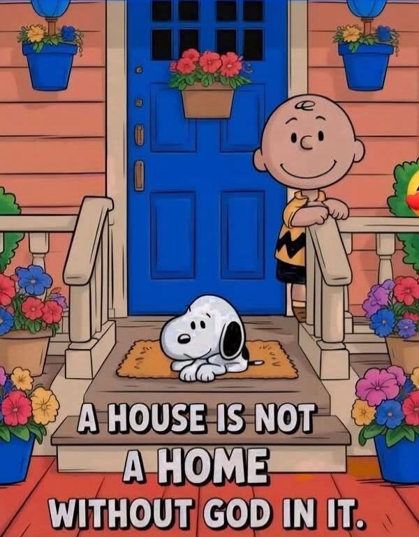 A HOUSE IS NOT A HOME WITHOUT GOD IN IT.