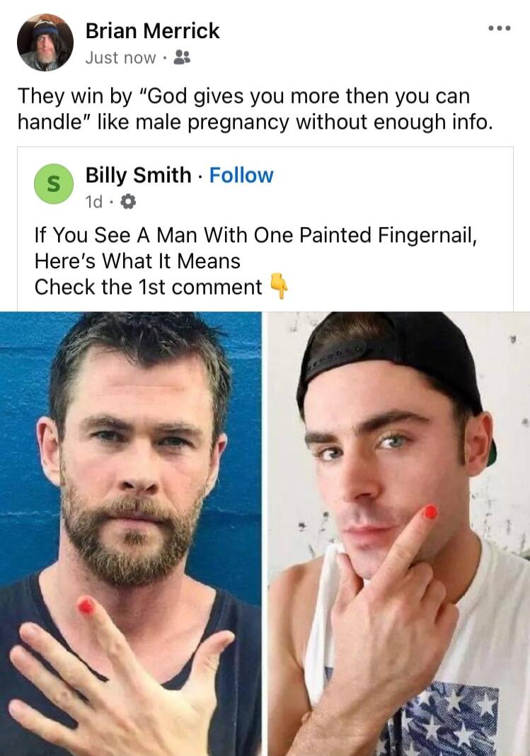 6 Brian Merrick They win by God gives you more then you can handle like male pregnancy without enough info Billy Smith Follow d 0 If You See A Man With One Painted Fingernail Heres What It Means Check the 1st comment