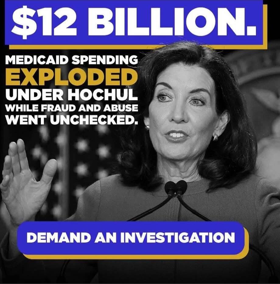 $12 BILLION. MEDICAID SPENDING EXPLODED UNDER HOCHUL WHILE FRAUD AND ABUSE WENT UNCHECKED. DEMAND AN INVESTIGATION