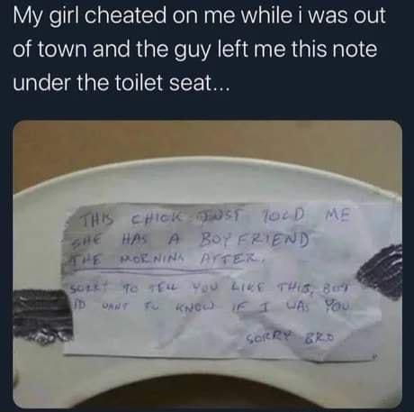 My girl cheated on me while i was out of town and the guy left me this note under the toilet seat