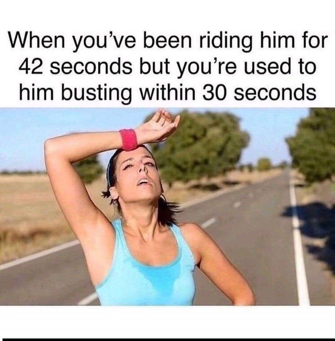 When you've been riding him for 42 seconds but you're used to him busting within 30 seconds