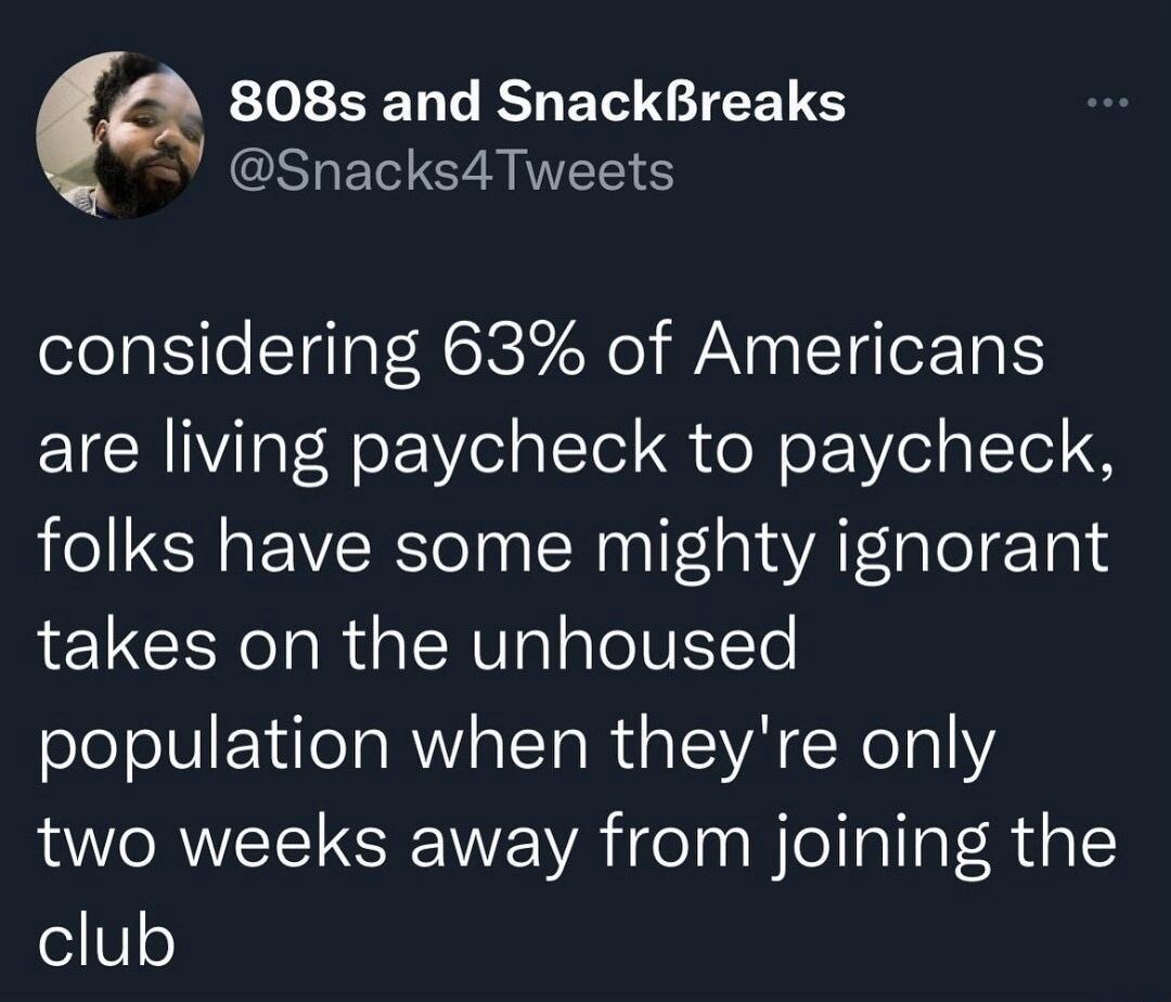 L EER WL ET GIEET S Snacks4Tweets considering 63 of Americans are living paycheck to paycheck folks have some mighty ignorant takes on the unhoused population when theyre only QVORWELE SN WA feln Blel allaf Rdal es