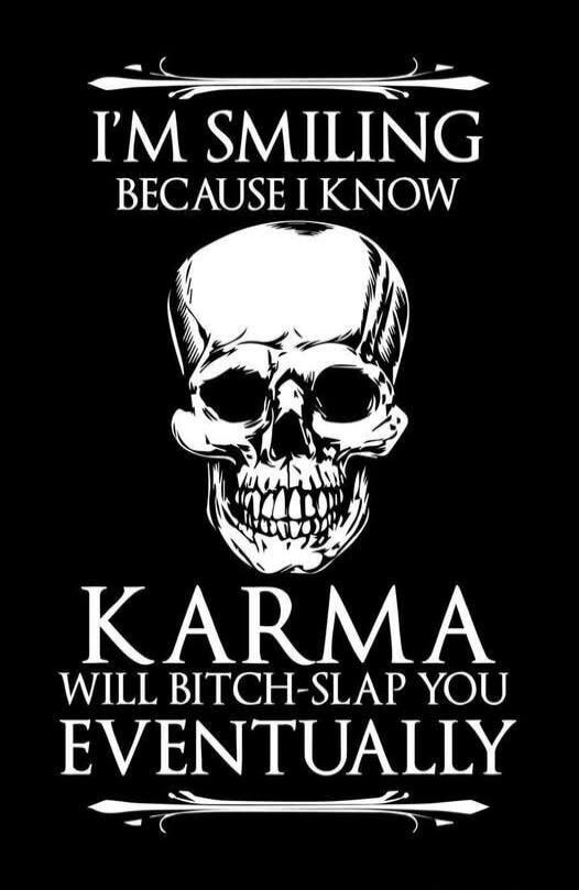 I'M SMILING BECAUSE I KNOW KARMA WILL BITCH-SLAP YOU EVENTUALLY