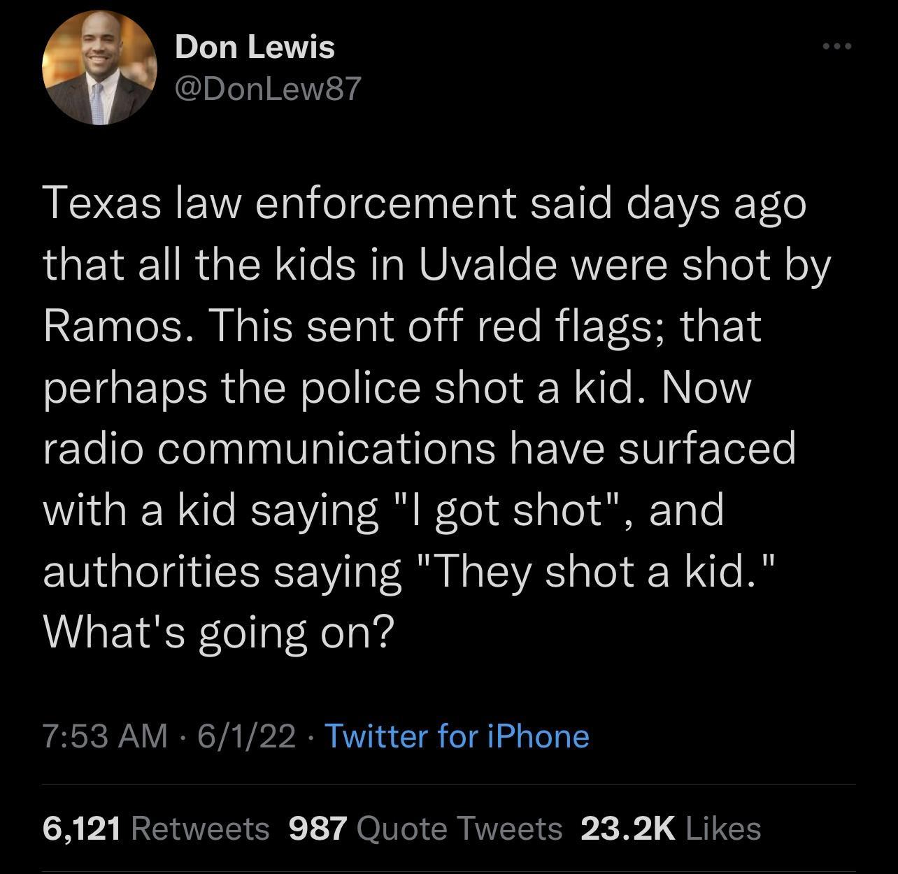 DLeY o W VITS DonLew87 Y ETS VAT oY ol et TaalT o Y To Mo EEVVASRETelo e 1 R 4o TN e NI M UAVZ SRNVIETE RS gTo Tl oY Ramos This sent off red flags that perhaps the police shot a kid Now radio communications have surfaced with a kid saying l got shot and authorities saying They shot a kid Whats going on 753 AM 6122 Twitter for iPhone 6121 Retweets 987 Quote Tweets 232K Likes