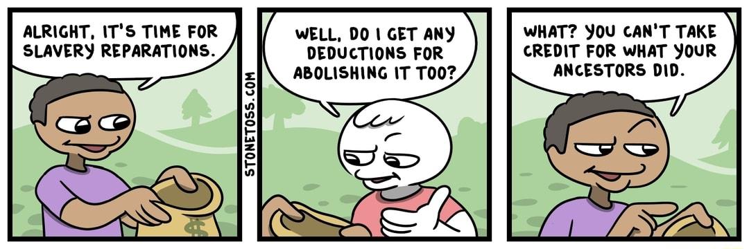 ALRIGHT ITS TINE FOR HAT 900 CANT TAKE SLAVER REPARATIONS CREDIT FOR WHAT YUR ANCESTORS D10