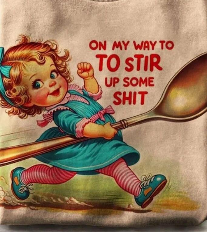 ON MY WAY TO STIR UP SOME SHIT