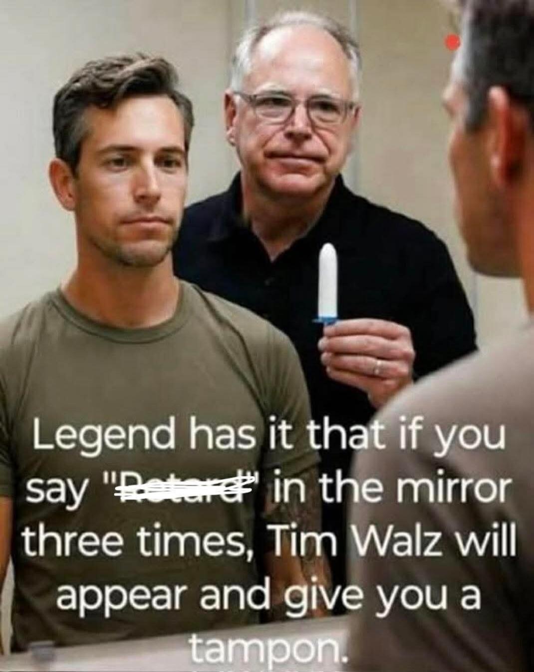 Legend has it that if you say 'Peter' in the mirror three times, Tim Walz will appear and give you a tampon.
