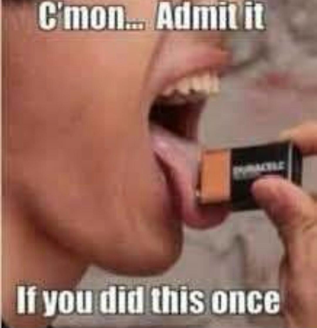 C'mon... Admit it If you did this once