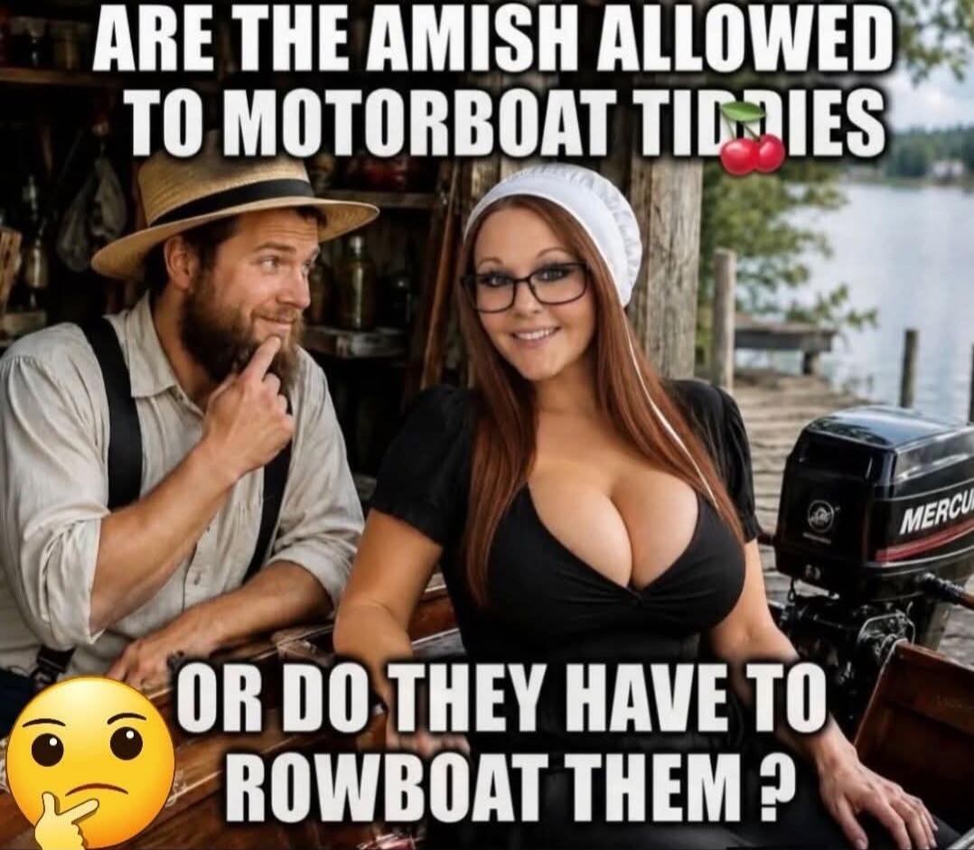 ARE THE AMISH ALLOWED TO MOTORBOAT TIDDIES OR DO THEY HAVE TO ROWBOAT THEM?