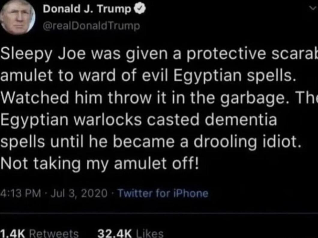 Donald J Trump prealDonaldTrump Sleepy Joe was given a protective scaral amulet to ward of evil Egyptian spells ENS L I TR G A ST RGN ET G ET TR S SHENRVE T RN Lo N ST L INE spells until he became a drooling idiot Not taking my amulet off 413 PM Jul 3 2020 Twitter for iPhone 14K 22 4K ikes