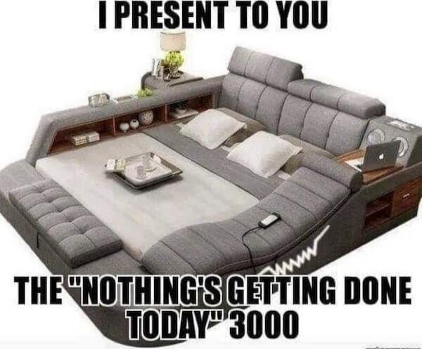 I PRESENT TO YOU THE 'NOTHING'S GETTING DONE TODAY' 3000