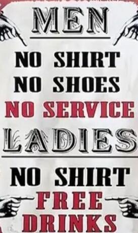 MEN NO SHIRT NO SHOES NO SERVICE LADIES NO SHIRT FREE DRINKS