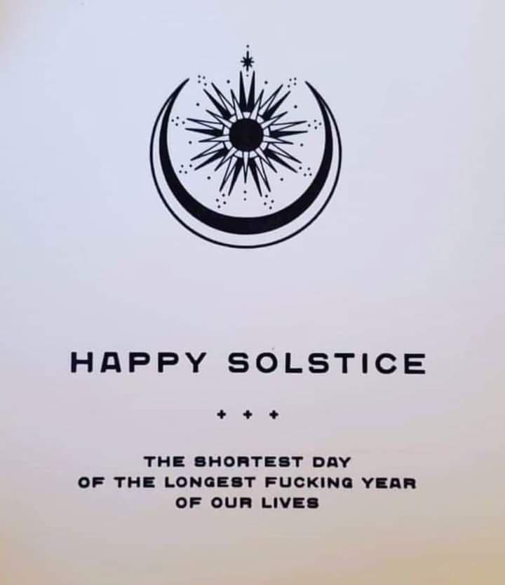 HAPPY SOLSTICE e THE SHORTEST DAY OF THE LONGEST FUCKING YEAR OF OUR LIVES