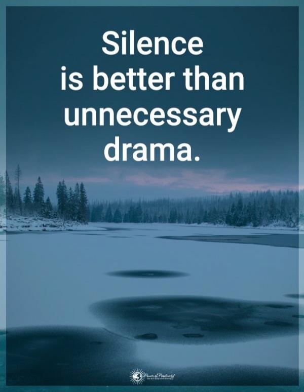 Silence is better than unnecessary drama.