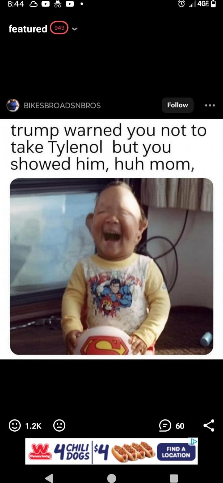 trump warned you not to take Tylenol but you showed him, huh mom,