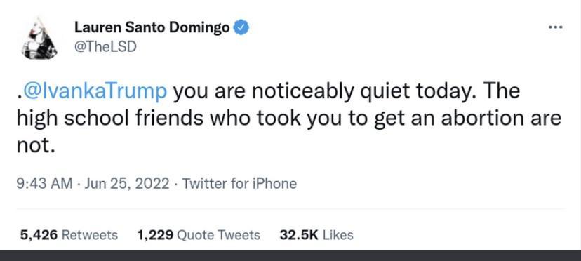 Lauren Santo Domingo TheLSD lvankaTrump you are noticeably quiet today The high school friends who took you to get an abortion are not 943 AM Jun 26 2022 Twitter for iPhone 5426 1229 Quote Tweets 325K Likes