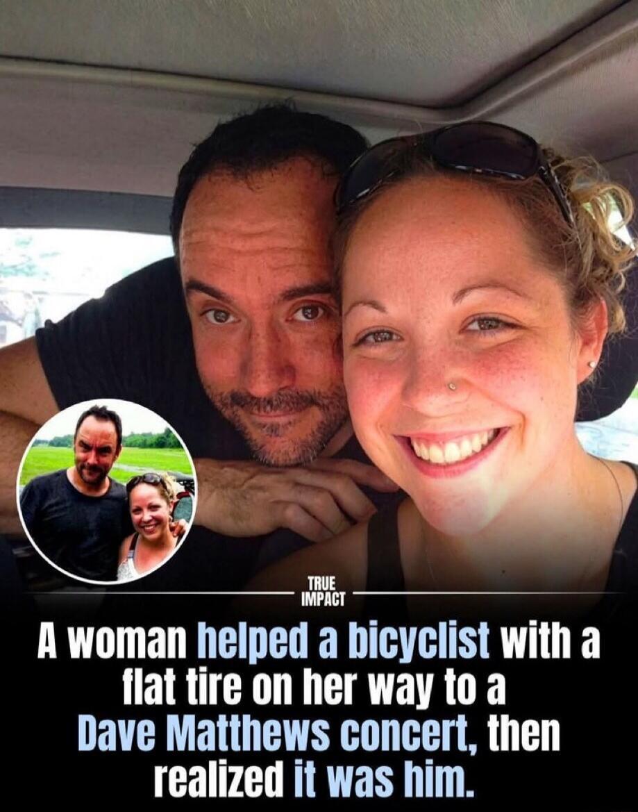 TRUE IMPACT A woman helped a bicyclist with a flat tire on her way to a Dave Matthews concert, then realized it was him.