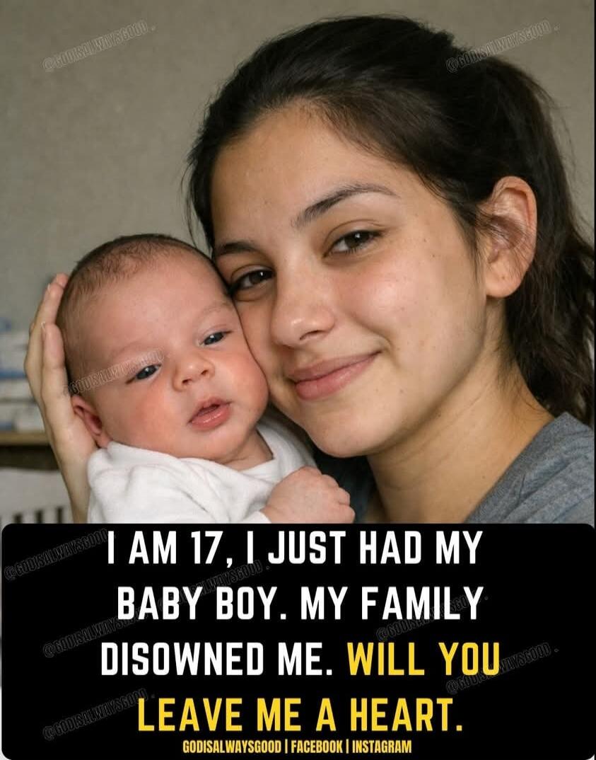 I AM 17, I JUST HAD MY BABY BOY. MY FAMILY DISOWNED ME. WILL YOU LEAVE ME A HEART.
