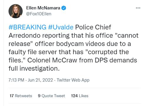 Ellen McNamara Fox10Ellen BREAKING Uvalde Police Chief Arredondo reporting that his office cannot release officer bodycam videos due to a faulty file server that has corrupted the files Colonel McCraw from DPS demands full investigation 713 PM Jun 21 2022 Twitter Web App 17 Retwests 9 Quote Tweet 124 Likes