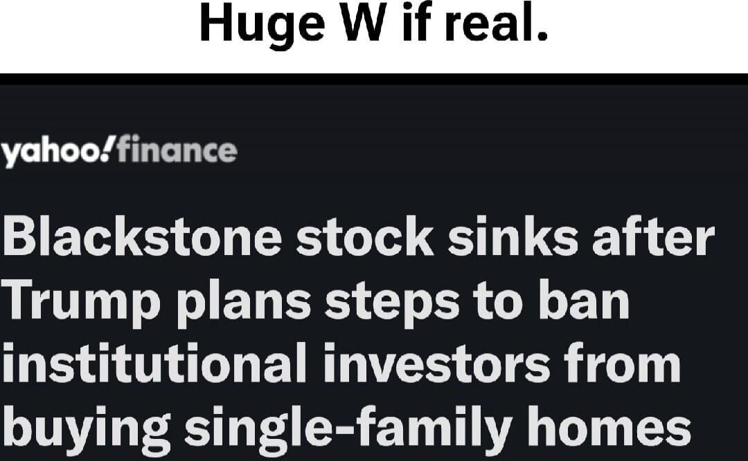 Huge W if real.
Blackstone stock sinks after Trump plans steps to ban institutional investors from buying single-family homes
Session ID: 1053903.