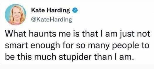 Kate Harding KateHarding What haunts me is that am just not smart enough for so many people to be this much stupider than am