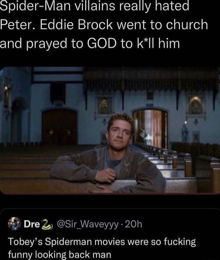 STollo T ETa RV VA SR T Y gteY Te Peter Eddie Brock went to church and prayed to GOD to kIl him 3 Dre 2 Sir Waveyyy 20h Tobeys Spiderman movies were so fucking funny looking back man