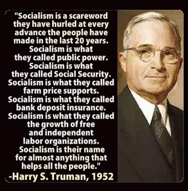 Socialism is a scareword they have hurled at every advance the people have made in the last 20 years Socialism is what they called public power Socialism is what they called Social Security Socialism is what they called farm price supports Socialism is what they called bank deposit insurance Socialism is what they called the growth of free and independent labor organizations Socialism is their nam