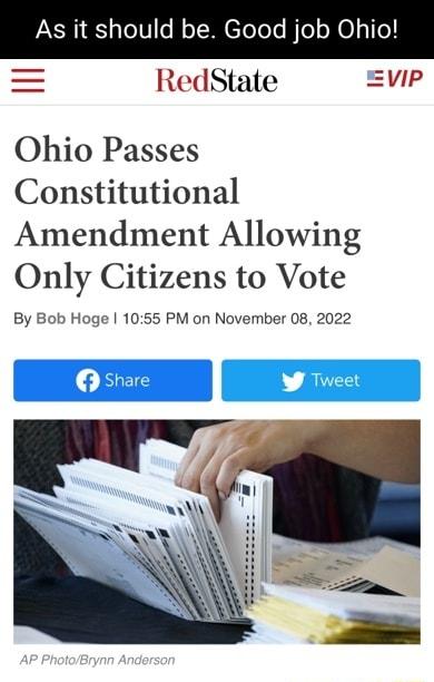 As it should be Good job Ohio RedState vIp Ohio Passes Constitutional Amendment Allowing Only Citizens to Vote By Bob Hoge 1055 PM on November 08 2022