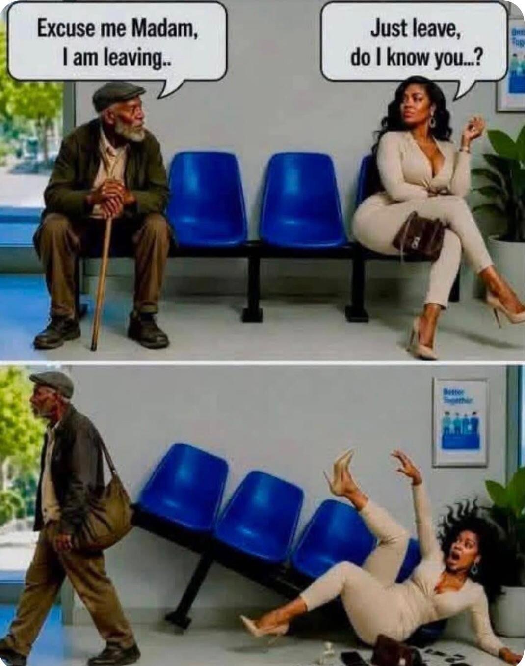 Excuse me Madam, I am leaving.. Just leave, do I know you...?