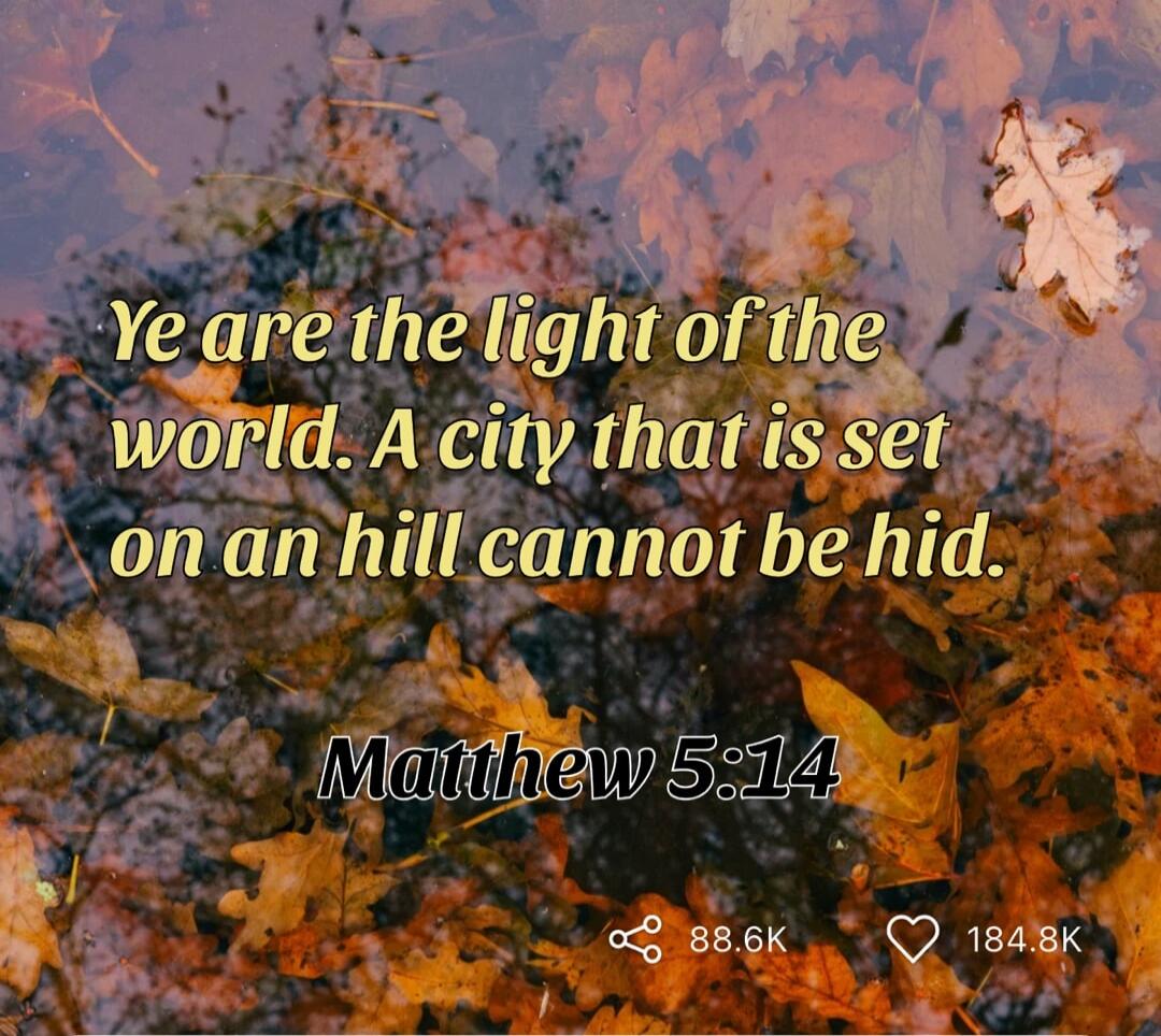 Ye are the light of the world. A city that is set on an hill cannot be hid. Matthew 5:14