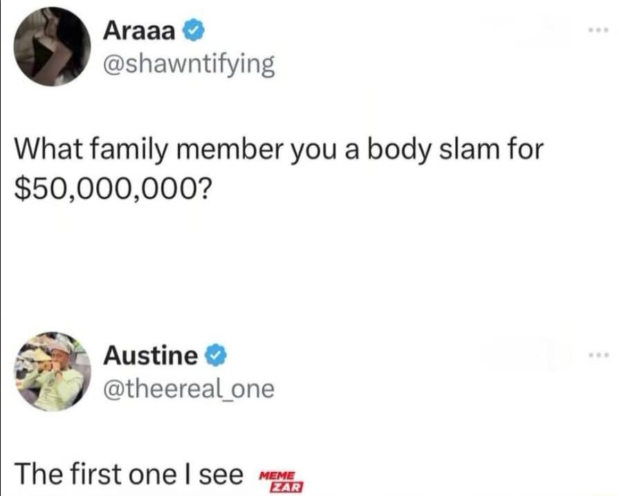 Araaa shawntifying What family member you a body slam for 50000000 Austine theereal one The first one see e
